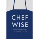 Chefwise : Life Lessons From Leading Chefs Around The World