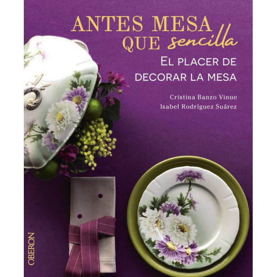 Antes Mesa que Sencilla. el Placer de Decorar la Mesa