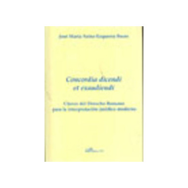 Concordia Dicendi Et Exaudiendi. Claves del Derecho Romano para la Interpretaciãƒâ³n Jurãƒâ­dica Moderna