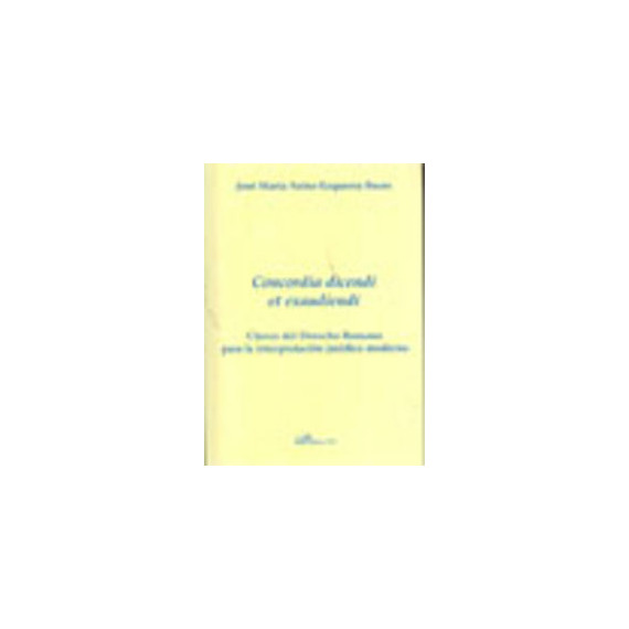 Concordia Dicendi Et Exaudiendi. Claves del Derecho Romano para la Interpretaciãâ³n Jurãâ­dica Moderna