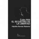 CUBA 1959. EL SECUESTRO DE LA LIBERTAD