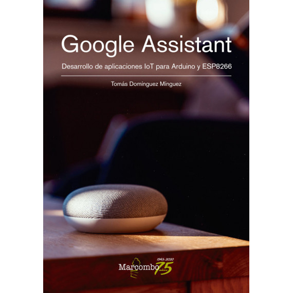 Google Assistant. Desarrollo de aplicaciones IoT para Arduino y ESP8266