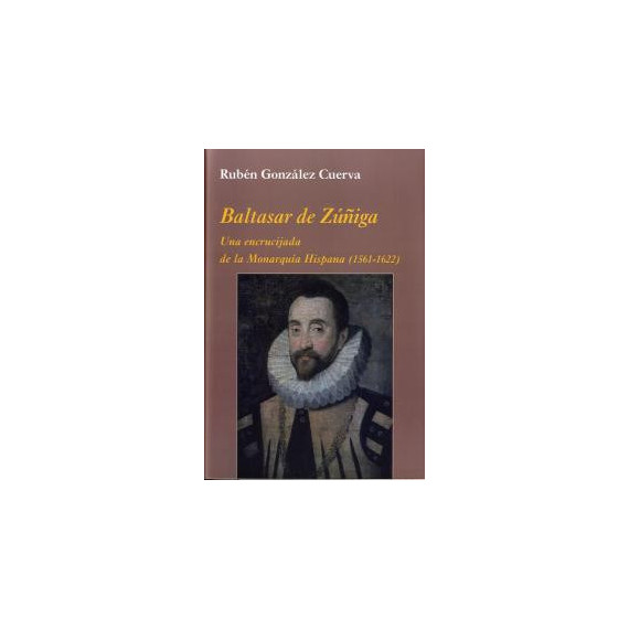 Baltasar de ZÃÂºÃÂ±iga: Una encrucijada de la MonarquÃÂ­a Hispana