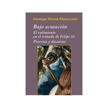 Bajo acusaciÃƒÂ³n. El valimiento en el reinado de Felipe III