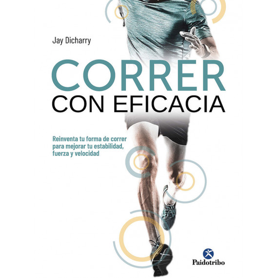 Correr con eficacia. Reinventa tu forma de correr para mejorar tu estabilidad, fuerza y velocidad