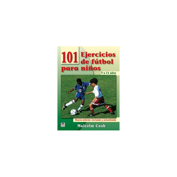 101 EJERCICIOS DE FÃÂTBOL PARA NIÃÂOS. DE 7 A 11 AÃÂOS. NUEVA EDICIÃÂN REVISADA Y ACTUALIZADA