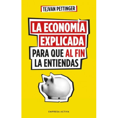 LA ECONOMIA EXPLICADA PARA QUE AL FIN LA ENTIENDAS