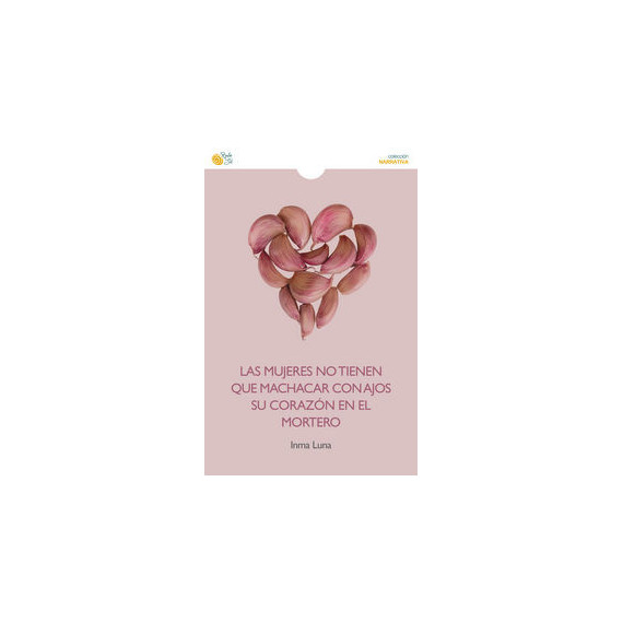 las Mujeres No Tienen que Machacar con Ajos su Corazã³n en el Mortero