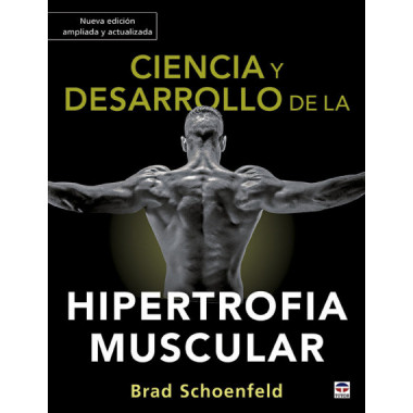 Ciencia y Desarrollo de la Hipertrofia Muscular. Nueva Ediciã³n Ampliada y Actualizada