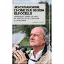 JORDI SARGATAL L`HOME QUE SEGUIA ELS OCELLS