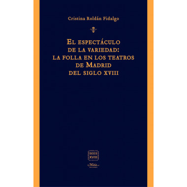 EL ESPECTACULO DE LA VARIEDAD: LA FOLLA EN LOS TEATROS DE MADRID DEL SIGLO XVIII