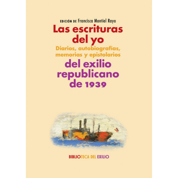 Las escrituras del yo: diarios, autobiograf�as, memorias y epistolarios del exilio republicano de 19
