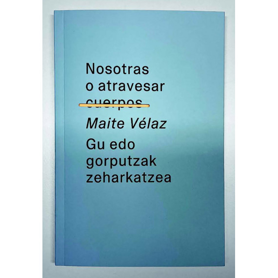 NOSOTRAS O ATRAVESAR CUERPOS / GU EDO GORPUTZAK ZEHARKATZEA
