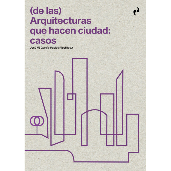 (DE LAS) ARQUITECTURAS QUE HACEN CIUDAD: CASOS