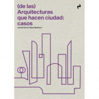 (DE LAS) ARQUITECTURAS QUE HACEN CIUDAD: CASOS