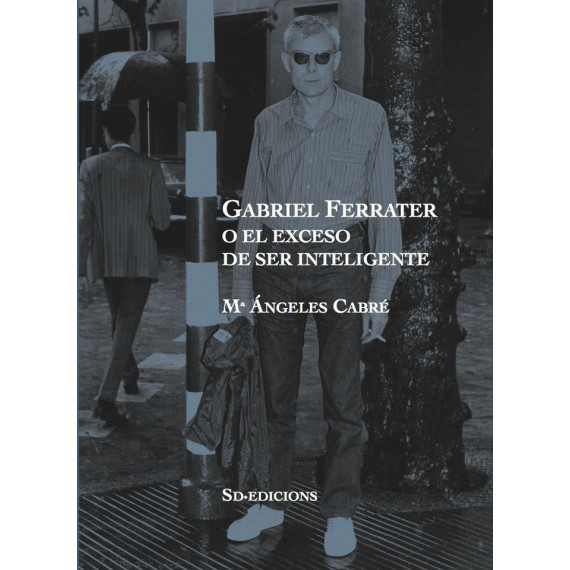GABRIEL FERRATER O EL EXCESO DE SER INTELIGENTE