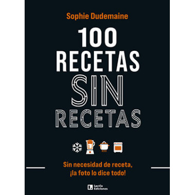 100 RECETAS SIN RECETAS SIN NECESIDAD DE RECETA LA FOTO LO