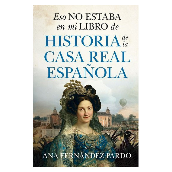 ESO NO ESTABA EN MI LIBRO DE HISTORIA DE LA CASA REAL B