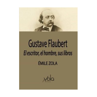 Gustave Flaubert: el escritor, el hombre, sus libros