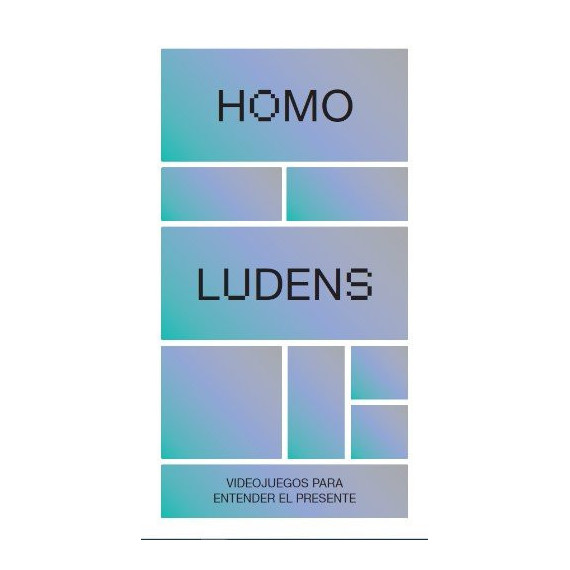 HOMO LUDENS. VIDEOJUEGOS PARA ENTENDER EL PRESENTE