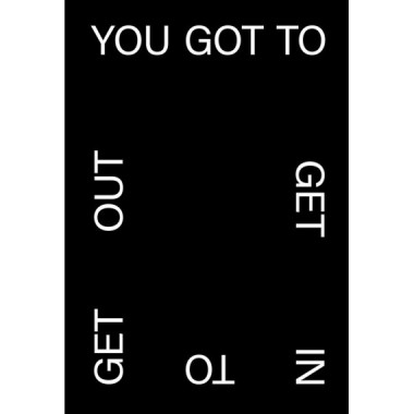 YOU GOT TO GET IN TO GET OUT