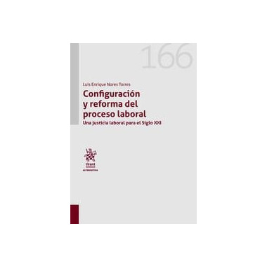 CONFIGURACION Y REFORMA DEL PROCESO LABORAL. UNA JUSTICIA LA