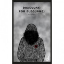 DIS(CULPA) POR ELEG(IRME)