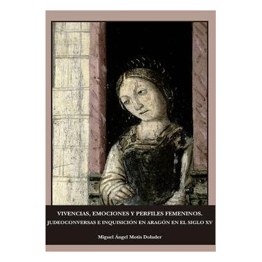 Vivencias, emociones y perfiles femeninos. Judeoconversas e inquisici�n en Arag�n en el siglo XV