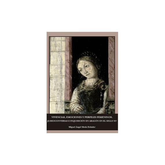 Vivencias, emociones y perfiles femeninos. Judeoconversas e inquisici�n en Arag�n en el siglo XV
