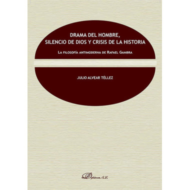 Drama del hombre, silencio de dios y crisis de la historia. La filosof�a antimoderna de Rafael Gambr