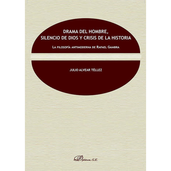 Drama del hombre, silencio de dios y crisis de la historia. La filosof�a antimoderna de Rafael Gambr