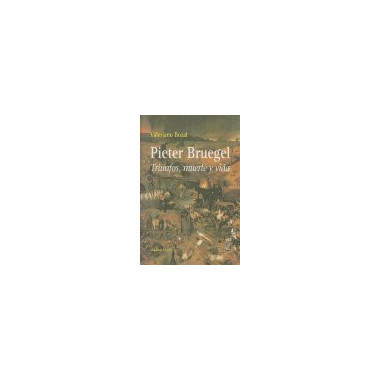Pieter Bruegel. Triunfos, muerte y vida