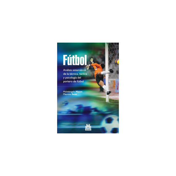 F�tbol. An�lisis sistem�tico de la t�cnica, t�ctica y psicolog�a del portero de f�tbol