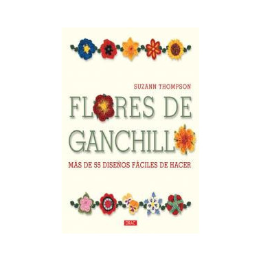 FLORES DE GANCHILLO. M�S DE 55 DISE�OS F�CILES DE HACER