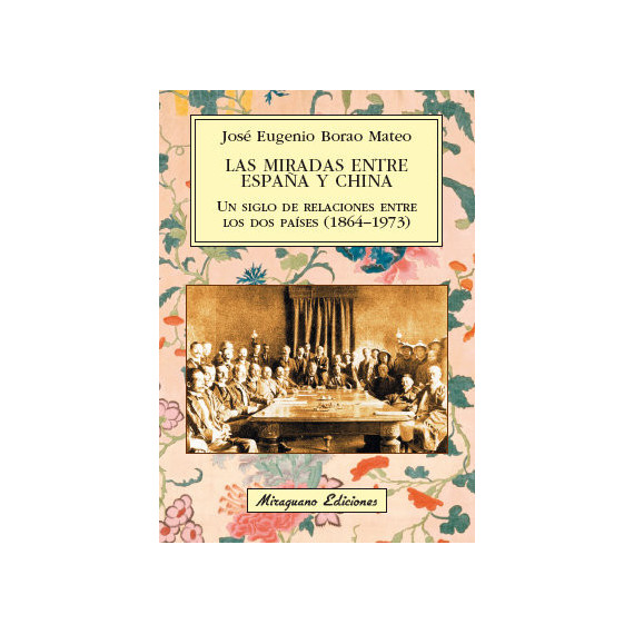 Las miradas entre Espa�a y China. Un siglo de relaciones entre los dos pa�ses (1864-1973)