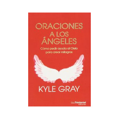 Oraciones a los angeles: C�mo pedir ayuda al Cielo para crear milagros