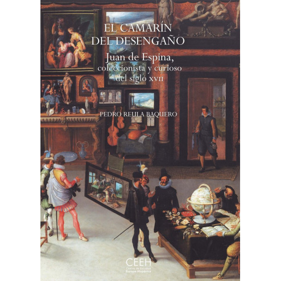 el Camar�n del Desenga�o. Juan de Espina, Coleccionista y Curioso del Siglo Xvii