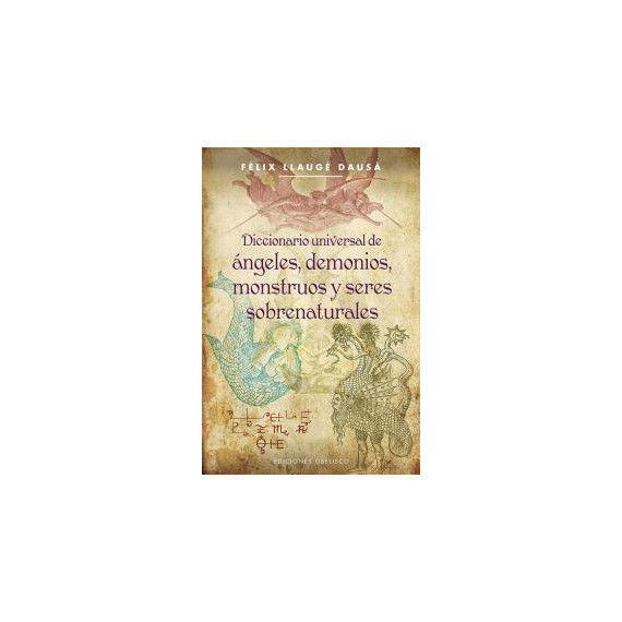 Diccionario universal de �ngeles, demonios, monstruos y seres sobrenaturales