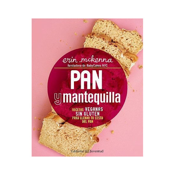 Pan y mantequilla. Recetas veganas sin gluten para llenar tu cesta del pan