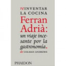 REINVENTAR LA COCINA FERRAN ADRIA: UN VIAJE INCESANTE POR LA GASTRONOMIA