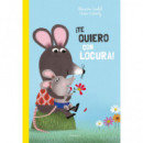 (N).�TE QUIERO CON LOCURA!.(ALBUM ILUSTRADO PRIMEROS LECT.)
