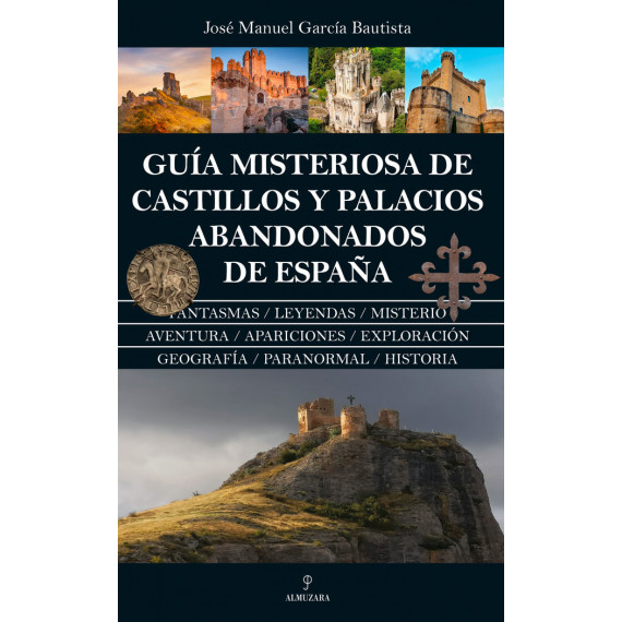 GUIA MISTERIOSA DE CASTILLOS Y PALACIOS ABANDONADOS DE ESPA�A