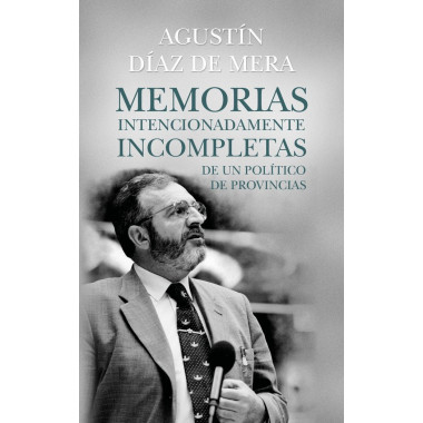 MEMORIAS INTENCIONADAMENTE INCOMPLETAS DE UN POLITICO DE PROVINCIAS