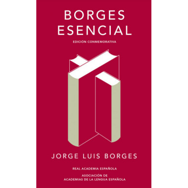 Borges esencial (Edici�n conmemorativa de la RAE y la ASALE)