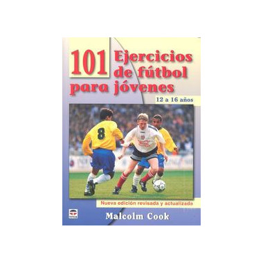 101 Ejercicios de F�tbol para J�venes. de 12 a 16 A�os. Nueva Edici�n Revisada y Actualizada