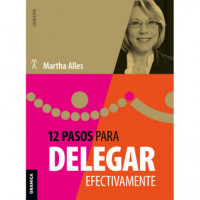 12 Pasos para delegar efectivamente (Nva ed)