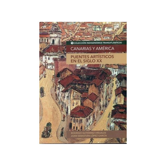 Canarias y Am�rica. Puentes Art�sticos en el Siglo Xx