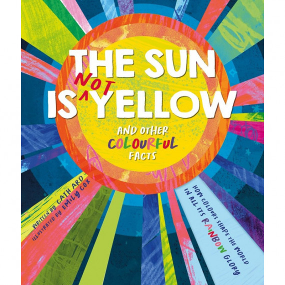 THE SUN IS NOT YELLOW AND OTHER COLORFUL FACTS