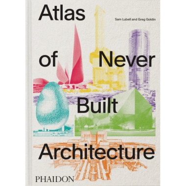 Atlas Of Never Built Architecture   2026