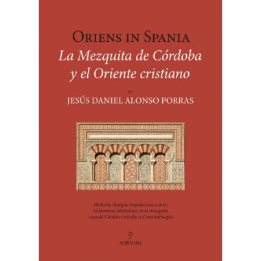 ORIENS IN SPANIA. LA MEZQUITA DE CORDOBA Y EL ORIENTE CRISTIANO